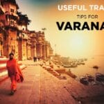Must Know Tips When Travelling To Varanasi